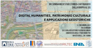 Roma, 5-7 dicembre 2022 - XIV Seminario di studi storico-cartografici Dalla mappa al GIS: Digital Humanities, patrimonio culturale e applicazioni geostoriche.